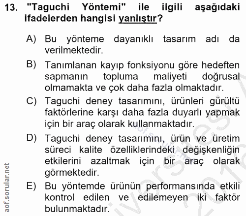13. soru: "Taguchi Yöntemi" ile ilgili aşağıdaki ifadelerden hangisi yanlıştır? A) Bu yönteme dayanıklı tasarım adı da verilmek…