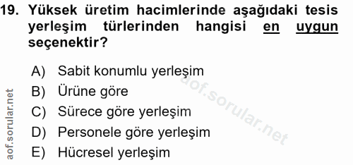 19. soru: Yüksek üretim hacimlerinde aşağıdaki tesis yerleşim türlerinden hangisi en uygun seçenektir? A) Sabit konumlu yerleşi…