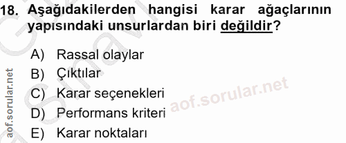 18. soru: Aşağıdakilerden hangisi karar ağaçlarının yapısındaki unsurlardan biri değildir? A) Rassal olaylar B) Çıktılar C) Kar…