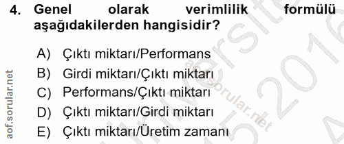 4. soru: Genel olarak verimlilik formülü aşağıdakilerden hangisidir? A) Çıktı miktarı/Performans B) Girdi miktarı/Çıktı miktar…