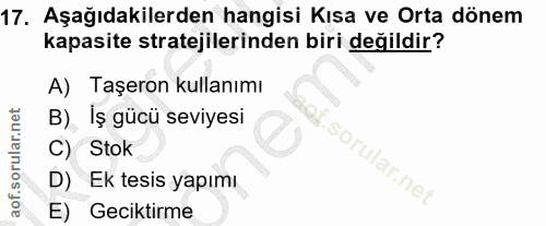 17. soru: Aşağıdakilerden hangisi Kısa ve Orta dönem kapasite stratejilerinden biri değildir? A) Taşeron kullanımı B) Iş gücü s…