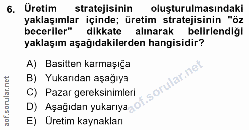 6. soru: Üretim stratejisinin oluşturulmasındaki yaklaşımlar içinde; üretim stratejisinin "Öz beceriler" dikkate alınarak beli…