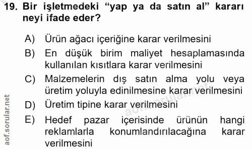 19. soru: Bir işletmedeki "yap ya da satın al" kararı neyi ifade eder? A) Urün ağacı içeriğine karar verilmesini B) En düşük bi…
