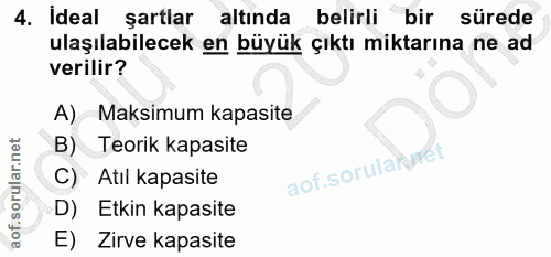 4. soru: Ideal şartlar altında belirli bir sürede ulaşılabilecek en büyük çıktı miktarına ne ad verilir? A) Maksimum kapasite…