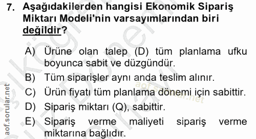 7. soru: Aşağıdakilerden hangisi Ekonomik Sipariş Miktarı Modeli'nin varsayımlarından biri değildir? A) Ürüne olan talep (D) t…
