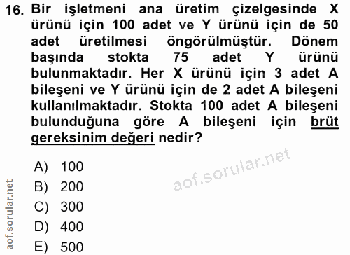 16. soru: Bir işletmeni ana üretim çizelgesinde X ürünü için 100 adet ve Y ürünü için de 50 adet üretilmesi öngörülmüştür. Döne…