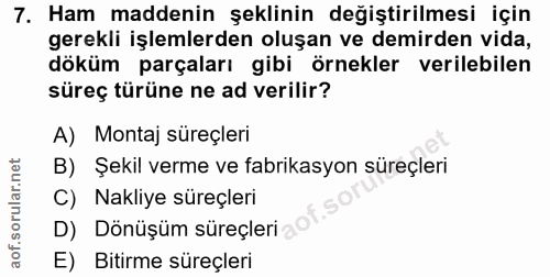 7. soru: Ham maddenin şeklinin değiştirilmesi için gerekli işlemlerden oluşan ve demirden vida, döküm parçaları gibi örnekler…
