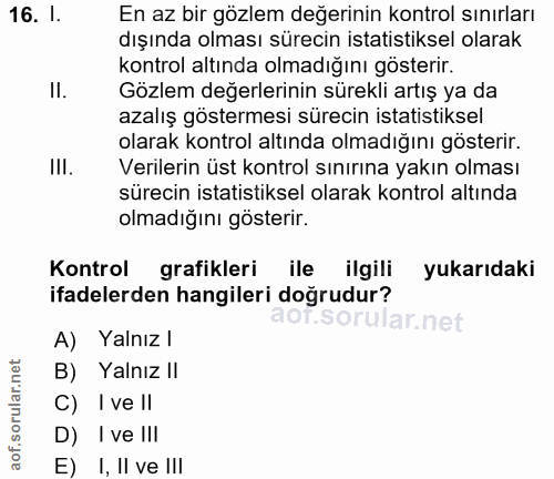 16. soru: I. En az bir gözlem değerinin kontrol sınırları dışında olması sürecin istatistiksel olarak kontrol altında olmadığın…