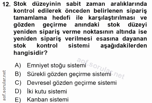 12. soru: Stok düzeyinin sabit zaman aralıklarında kontrol edilerek önceden belirlenen sipariş tamamlama hedefi ile karşılaştır…