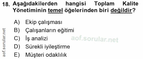 18. soru: Aşağıdakilerden hangisi Toplam Kalite Yönetiminin temel öğelerinden biri değildir? A) Ekip çalışması B) Çalışanların…