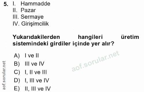 5. soru: I. Hammadde II. Pazar III. Sermaye IV. Girişimcilik Yukarıdakilerden hangileri üretim sistemindeki girdiler içinde ye…