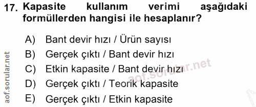 17. soru: Kapasite kullanım verimi aşağıdaki formüllerden hangisi ile hesaplanır? A) Bant devir hızı / Ürün sayısı B) Gerçek çı…
