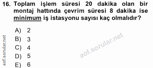 16. soru: Toplam işlem süresi 20 dakika olan bir montaj hattında çevrim süresi 8 dakika ise minimum iş istasyonu sayısı kaç olm…