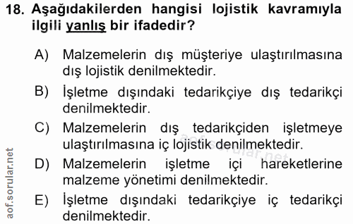 18. soru: Aşağıdakilerden hangisi lojistik kavramıyla ilgili yanlış bir ifadedir? A) Malzemelerin dış müşteriye ulaştırılmasına…