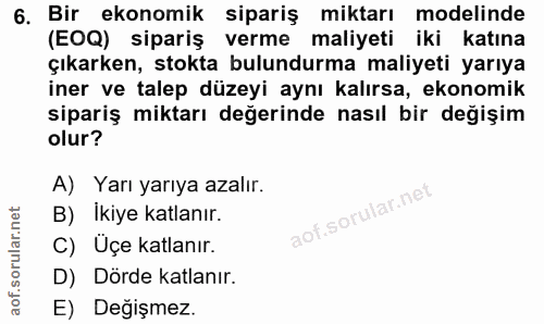 6. soru: Bir ekonomik sipariş miktarı modelinde (EOQ) sipariş verme maliyeti iki katına çıkarken, stokta bulundurma maliyeti y…
