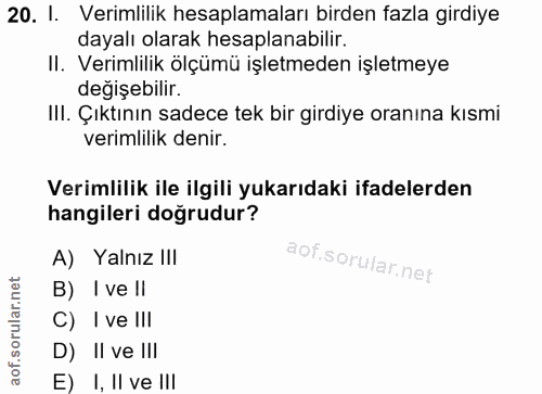 20. soru: I. Verimlilik hesaplamaları birden fazla girdiye dayalı olarak hesaplanabilir. II. Verimlilik ölçümü işletmeden işlet…