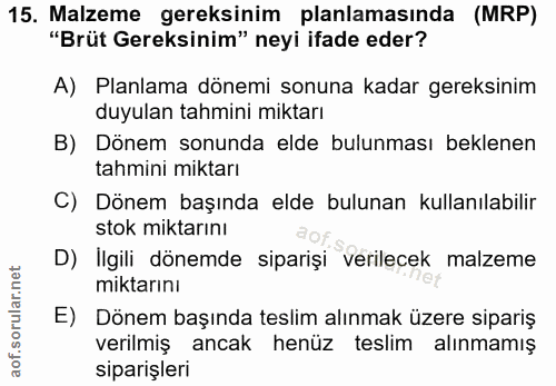 15. soru: Malzeme gereksinim planlamasında (MRP) "Brüt Gereksinim" neyi ifade eder? A) Planlama dönemi sonuna kadar gereksinim…