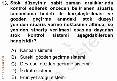 13. soru: Stok düzeyinin sabit zaman aralıklarında kontrol edilerek önceden belirlenen sipariş tamamlama hedefi ile karşılaştır…
