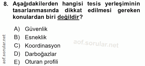 8. soru: Aşağıdakilerden hangisi tesis yerleşiminin tasarlanmasında dikkat edilmesi gereken konulardan biri değildir? A) Güven…