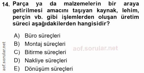 14. soru: Parça ya da malzemelerin bir araya getirilmesi amacını taşıyan kaynak, lehim, perçin vb. gibi işlemlerden oluşan üret…