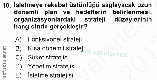 10. soru: Işletmeye rekabet üstünlüğü sağlayacak uzun dönemli plan ve hedeflerin belirlenmesi, organizasyonlardaki strateji düz…