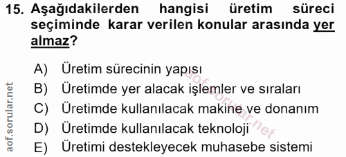 15. soru: Aşağıdakilerden hangisi üretim süreci seçiminde karar verilen konular arasında yer almaz? A) Uretim sürecinin yapısı…