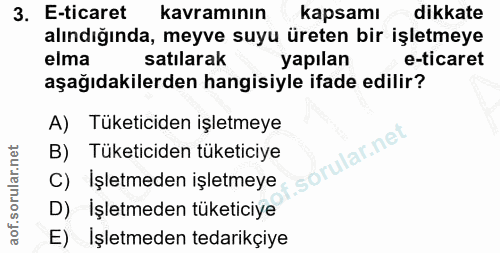 3. soru: E-ticaret kavramının kapsamı dikkate alındığında, meyve suyu üreten bir işletmeye elma satılarak yapılan e-ticaret aş…