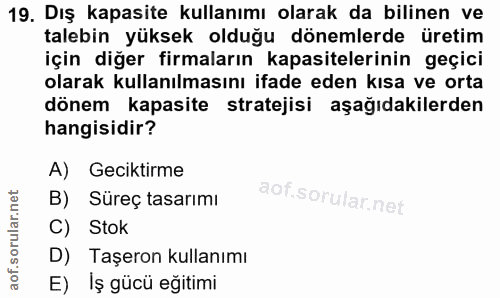 19. soru: Dış kapasite kullanımı olarak da bilinen ve talebin yüksek olduğu dönemlerde üretim için diğer firmaların kapasiteler…