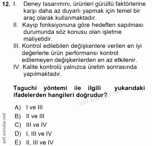 12. soru: I. Deney tasarımını, ürünleri gürültü faktörlerine karşı daha az duyarlı yapmak için temel bir araç olarak kullanmakt…