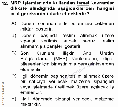 12. soru: MRP işlemlerinde kullanılan temel kavramlar dikkate alındığında aşağıdakilerden hangisi brüt gereksinimi ifade etmekt…
