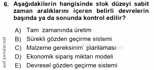 6. soru: Aşağıdakilerin hangisinde stok düzeyi sabit zaman aralıklarını içeren belirli devrelerin başında ya da sonunda kontro…