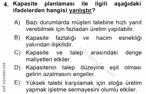 4. soru: Kapasite planlaması ile ilgili aşağıdaki ifadelerden hangisi yanlıştır? A) Bazı durumlarda müşteri talebine hızlı yan…