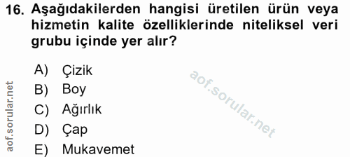 16. soru: Aşağıdakilerden hangisi üretilen ürün veya hizmetin kalite özelliklerinde niteliksel veri grubu içinde yer alır? A) Ç…