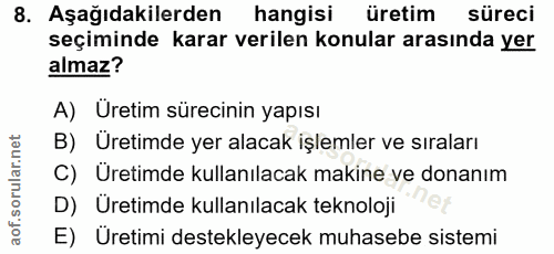 8. soru: Aşağıdakilerden hangisi üretim süreci seçiminde karar verilen konular arasında yer almaz? A) Uretim sürecinin yapısı…