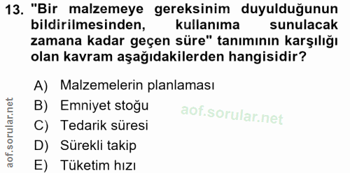 13. soru: "Bir malzemeye gereksinim duyulduğunun bildirilmesinden, kullanıma sunulacak zamana kadar geçen süre" tanımının karşı…