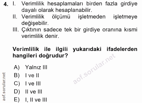 4. soru: I. Verimlilik hesaplamaları birden fazla girdiye dayalı olarak hesaplanabilir. II. Verimlilik ölçümü işletmeden işlet…