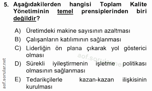 5. soru: Aşağıdakilerden hangisi Toplam Kalite Yönetiminin temel prensiplerinden biri değildir? A) Uretimdeki makine sayısının…