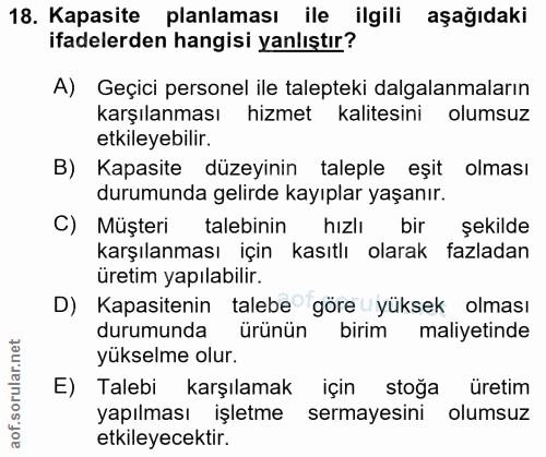 18. soru: Kapasite planlaması ile ilgili aşağıdaki ifadelerden hangisi yanlıştır? A) Geçici personel ile talepteki dalgalanmala…