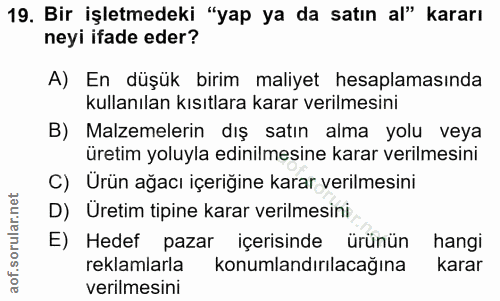 19. soru: Bir işletmedeki "yap ya da satın al" kararı neyi ifade eder? A) En düşük birim maliyet hesaplamasında kullanılan kısı…