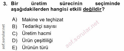 3. soru: Bir üretim sürecinin seçiminde aşağıdakilerden hangisi etkili değildir? A) Makine ve teçhizat B) Tedarikçi sayısı C)…