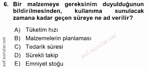 6. soru: Bir malzemeye gereksinim duyulduğunun bildirilmesinden, kullanıma sunulacak zamana kadar geçen süreye ne ad verilir?…