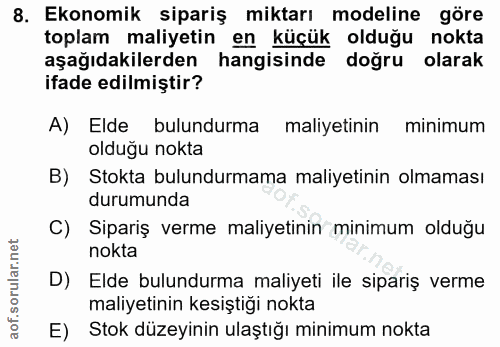 8. soru: Ekonomik sipariş miktarı modeline göre toplam maliyetin en küçük olduğu nokta aşağıdakilerden hangisinde doğru olarak…