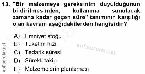 13. soru: "Bir malzemeye gereksinim duyulduğunun bildirilmesinden, kullanıma sunulacak zamana kadar geçen süre" tanımının karşı…