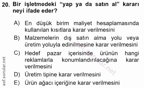 20. soru: Bir işletmedeki "yap ya da satın al" kararı neyi ifade eder? A) En düşük birim maliyet hesaplamasında kullanılan kısı…