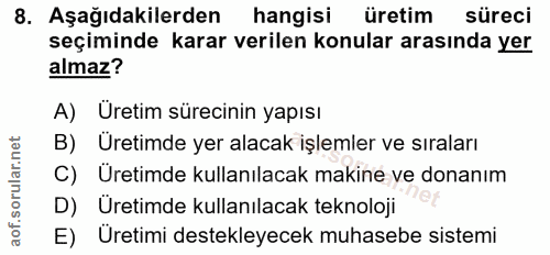 8. soru: Aşağıdakilerden hangisi üretim süreci seçiminde karar verilen konular arasında yer almaz? A) Uretim sürecinin yapısı…