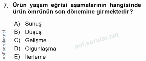 7. soru: Ürün yaşam eğrisi aşamalarının hangisinde ürün ömrünün son dönemine girmektedir? A) Sunuş B) Düşüş C) Gelişme D) Olgu…