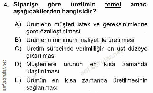 4. soru: Siparişe göre üretimin temel amacı aşağıdakilerden hangisidir? A) Ürünlerin müşteri istek ve gereksinimlerine göre öz…