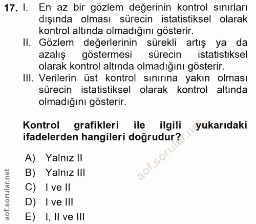17. soru: I. En az bir gözlem değerinin kontrol sınırları dışında olması sürecin istatistiksel olarak kontrol altında olmadığın…