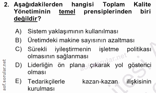 2. soru: Aşağıdakilerden hangisi Toplam Kalite Yönetiminin temel prensiplerinden biri değildir? A) Sistem yaklaşımının kullanı…