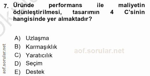 7. soru: Üründe performans ile maliyetin ödünleştirilmesi, tasarımın 4 C'sinin hangisinde yer almaktadır? A) Uzlaşma B) Karmaş…